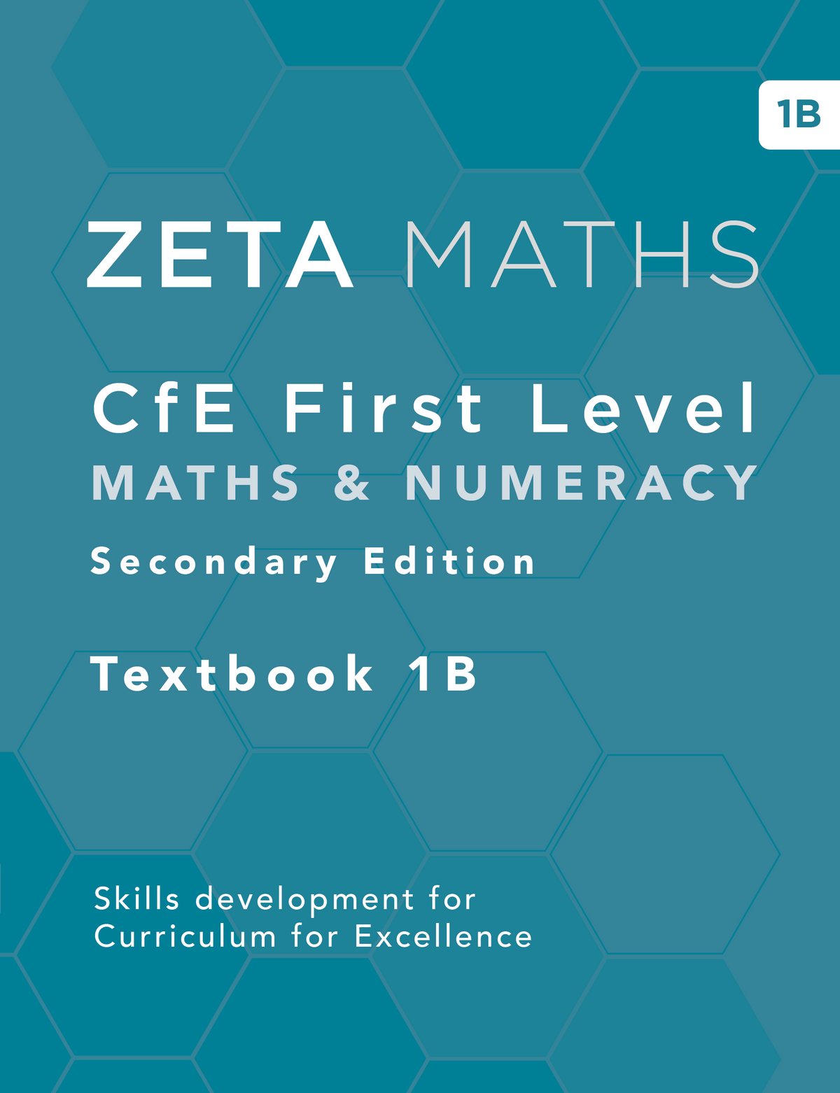 Front cover of the Zeta Maths CfE First Level Maths & Numeracy Secondary Edition Textbook 1B, featuring a teal blue hexagonal pattern background with white text.